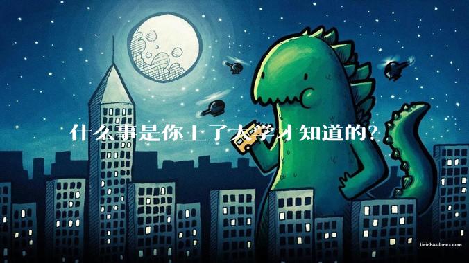 什么事是你上了大学才知道的？