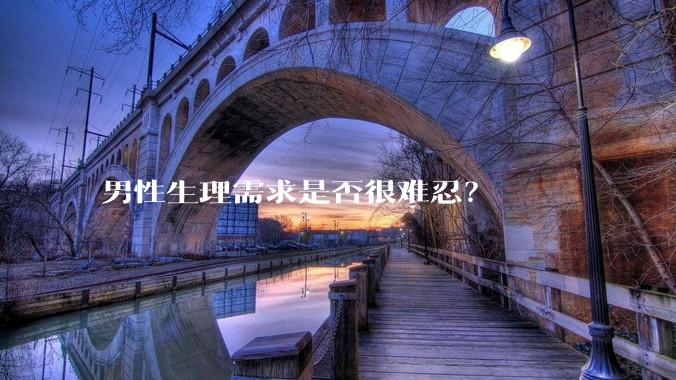 男性生理需求是否很难忍？