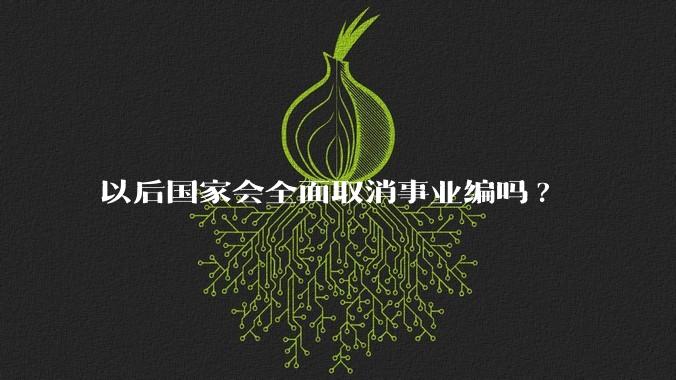 以后国家会全面取消事业编吗?
