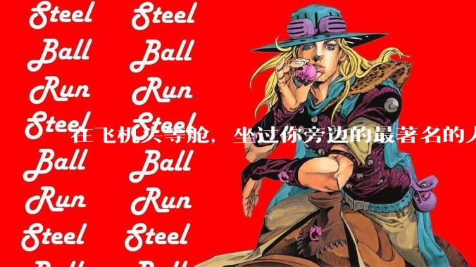 在飞机头等舱，坐过你旁边的最著名的人是谁？