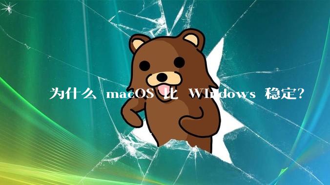 为什么 macOS 比 Windows 稳定？